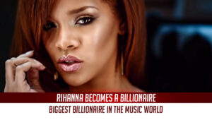 Rihanna becomes the biggest billionaire in the music world