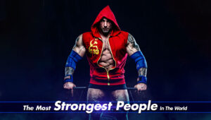 The most strongest people in the world and their strengths