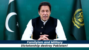Familyism And Military Dictatorship Destroy Pakistan!! - Imran Khan